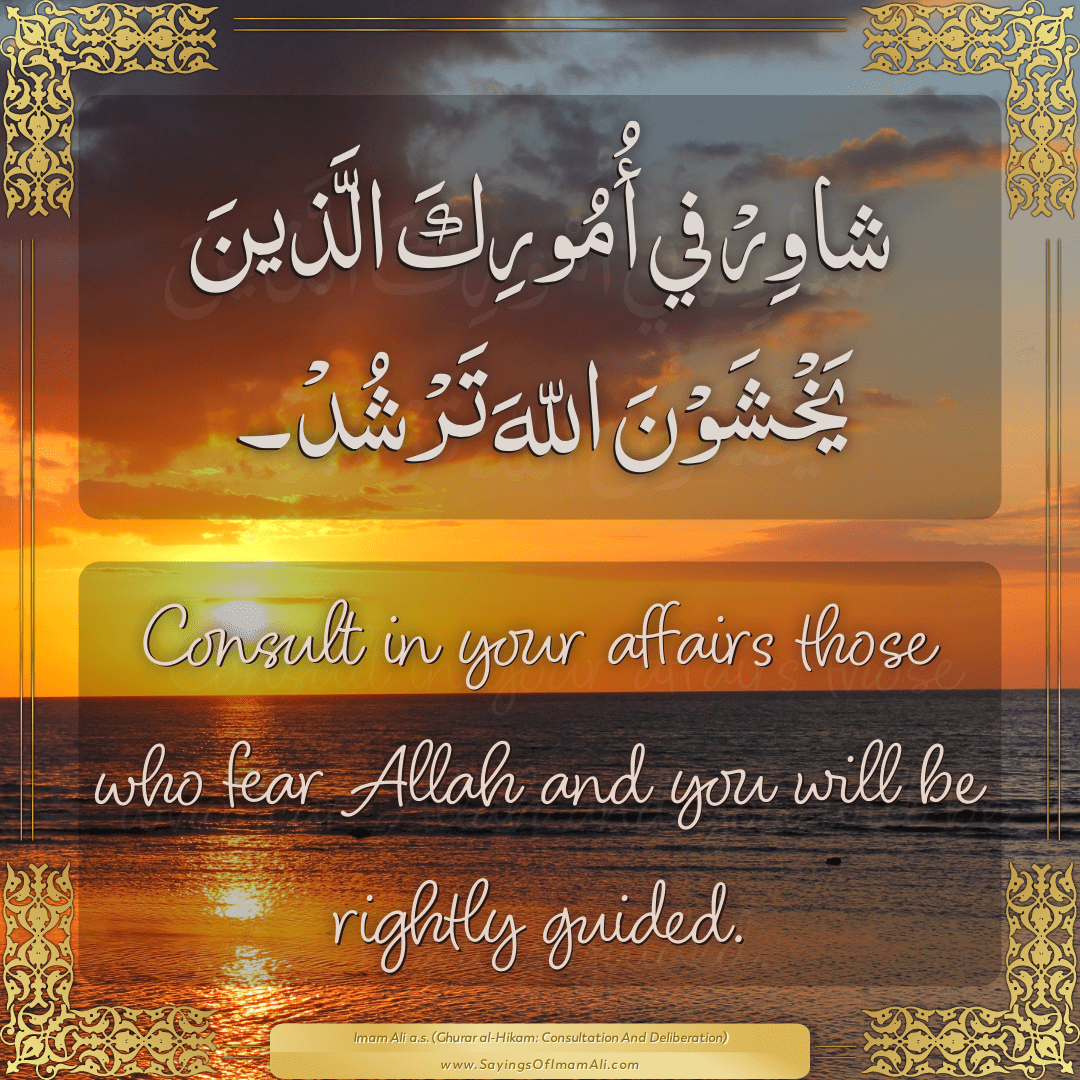 Consult in your affairs those who fear Allah and you will be rightly...